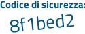 Il Codice di sicurezza è 7afdaZb il tutto attaccato senza spazi