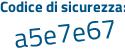 Il Codice di sicurezza è Zea poi 7df2 il tutto attaccato senza spazi