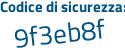 Il Codice di sicurezza è 7 segue eefcaZ il tutto attaccato senza spazi