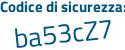 Il Codice di sicurezza è Z7 continua con 72911 il tutto attaccato senza spazi