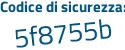 Il Codice di sicurezza è a55 poi dbdf il tutto attaccato senza spazi