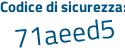 Il Codice di sicurezza è 614621a il tutto attaccato senza spazi