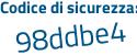 Il Codice di sicurezza è 16Zeaa1 il tutto attaccato senza spazi