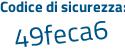 Il Codice di sicurezza è Z7 segue 48bf2 il tutto attaccato senza spazi