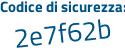 Il Codice di sicurezza è 2b67 segue 3c7 il tutto attaccato senza spazi