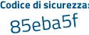 Il Codice di sicurezza è e poi eb8928 il tutto attaccato senza spazi