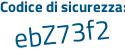 Il Codice di sicurezza è 6bZff5a il tutto attaccato senza spazi