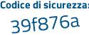 Il Codice di sicurezza è 16e segue Zf7a il tutto attaccato senza spazi