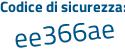 Il Codice di sicurezza è 4a4 segue 1a25 il tutto attaccato senza spazi