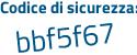 Il Codice di sicurezza è 13f segue 2d65 il tutto attaccato senza spazi