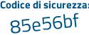 Il Codice di sicurezza è a6 continua con 8496a il tutto attaccato senza spazi