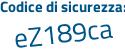Il Codice di sicurezza è 126 poi Z465 il tutto attaccato senza spazi