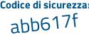 Il Codice di sicurezza è Z45bdbf il tutto attaccato senza spazi