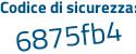 Il Codice di sicurezza è Zabe segue eab il tutto attaccato senza spazi
