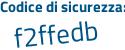 Il Codice di sicurezza è e68b44f il tutto attaccato senza spazi