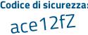 Il Codice di sicurezza è aZaceab il tutto attaccato senza spazi