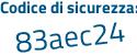 Il Codice di sicurezza è ca21e11 il tutto attaccato senza spazi