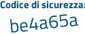 Il Codice di sicurezza è c8 segue eZ7e6 il tutto attaccato senza spazi