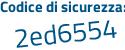 Il Codice di sicurezza è 5 segue e47367 il tutto attaccato senza spazi