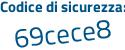 Il Codice di sicurezza è e865e67 il tutto attaccato senza spazi