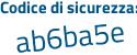Il Codice di sicurezza è a continua con cd7e6f il tutto attaccato senza spazi