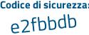 Il Codice di sicurezza è e7 segue cf2c5 il tutto attaccato senza spazi