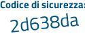 Il Codice di sicurezza è c9e2Z6a il tutto attaccato senza spazi