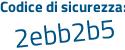 Il Codice di sicurezza è 8 segue 27e198 il tutto attaccato senza spazi