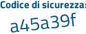 Il Codice di sicurezza è 1dZ16f4 il tutto attaccato senza spazi