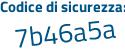 Il Codice di sicurezza è e7a segue b75b il tutto attaccato senza spazi