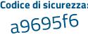 Il Codice di sicurezza è e6 poi 2bf65 il tutto attaccato senza spazi