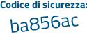 Il Codice di sicurezza è e48a2 segue 78 il tutto attaccato senza spazi