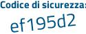 Il Codice di sicurezza è 5d poi eZ2c9 il tutto attaccato senza spazi
