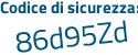 Il Codice di sicurezza è 5 segue 5e65d9 il tutto attaccato senza spazi