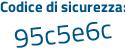Il Codice di sicurezza è 4 segue 15e8ac il tutto attaccato senza spazi