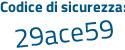 Il Codice di sicurezza è 9898a7a il tutto attaccato senza spazi