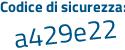 Il Codice di sicurezza è 1e continua con 774a4 il tutto attaccato senza spazi