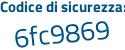 Il Codice di sicurezza è 467 segue d635 il tutto attaccato senza spazi