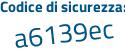 Il Codice di sicurezza è b9aeZ7c il tutto attaccato senza spazi