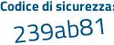 Il Codice di sicurezza è 34 poi 82d67 il tutto attaccato senza spazi