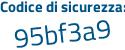 Il Codice di sicurezza è 6b segue fedd9 il tutto attaccato senza spazi