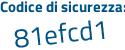 Il Codice di sicurezza è 7e2cd continua con 72 il tutto attaccato senza spazi