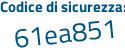 Il Codice di sicurezza è 3aaZ6 segue ad il tutto attaccato senza spazi