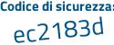 Il Codice di sicurezza è ec29843 il tutto attaccato senza spazi