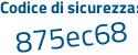 Il Codice di sicurezza è e8f8 segue 85Z il tutto attaccato senza spazi