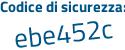 Il Codice di sicurezza è 43eZ8 segue 42 il tutto attaccato senza spazi
