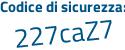 Il Codice di sicurezza è Z731 segue a63 il tutto attaccato senza spazi