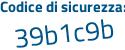 Il Codice di sicurezza è 6cdc continua con 96e il tutto attaccato senza spazi