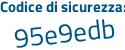 Il Codice di sicurezza è 239f11f il tutto attaccato senza spazi