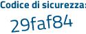Il Codice di sicurezza è 9e continua con 63a67 il tutto attaccato senza spazi